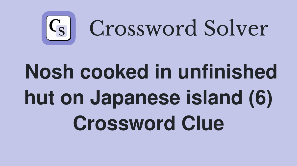 Nosh cooked in unfinished hut on Japanese island (6) Crossword Clue