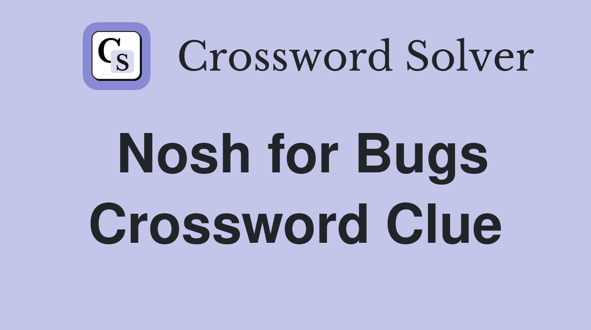 Nosh for Bugs Crossword Clue
