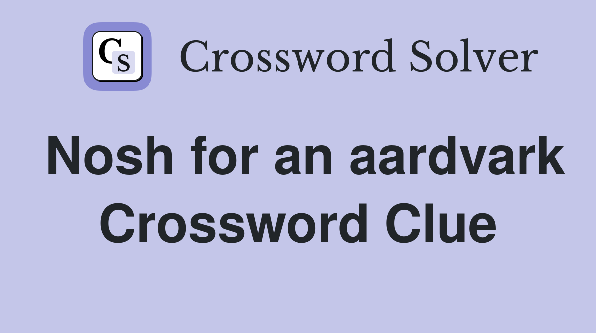 Nosh for an aardvark Crossword Clue