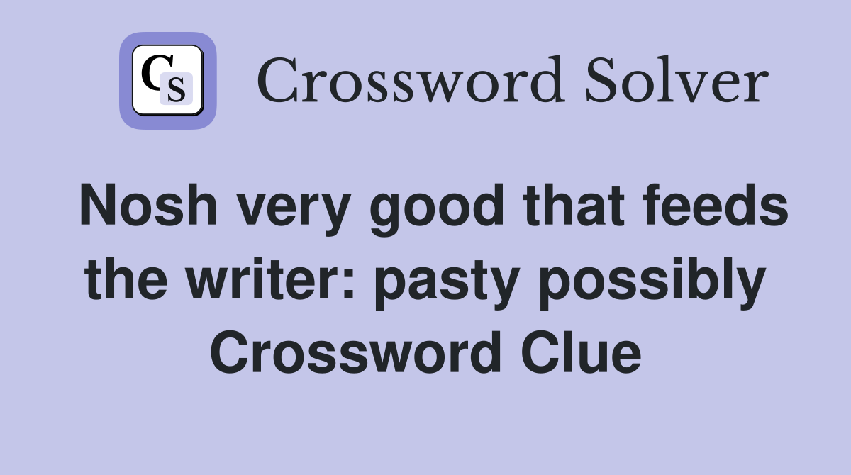 Nosh very good that feeds the writer: pasty possibly Crossword Clue