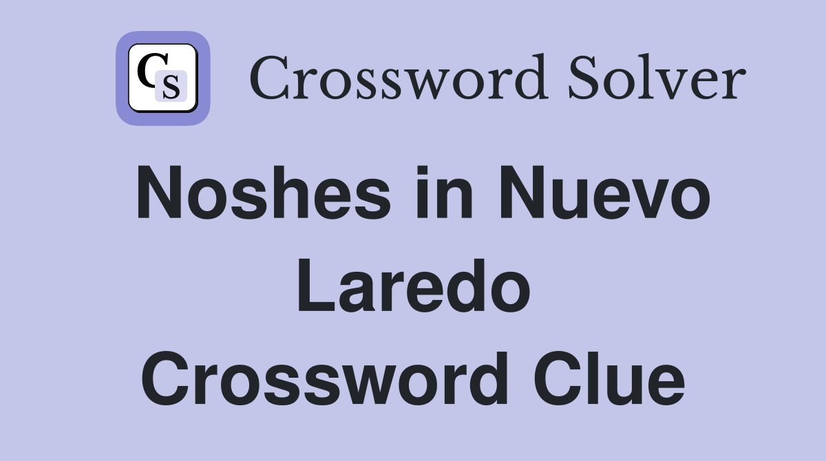 Noshes in Nuevo Laredo Crossword Clue