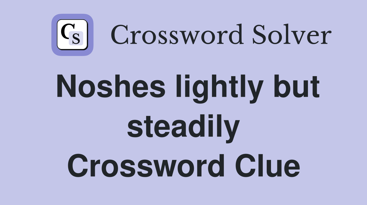 Noshes lightly but steadily Crossword Clue