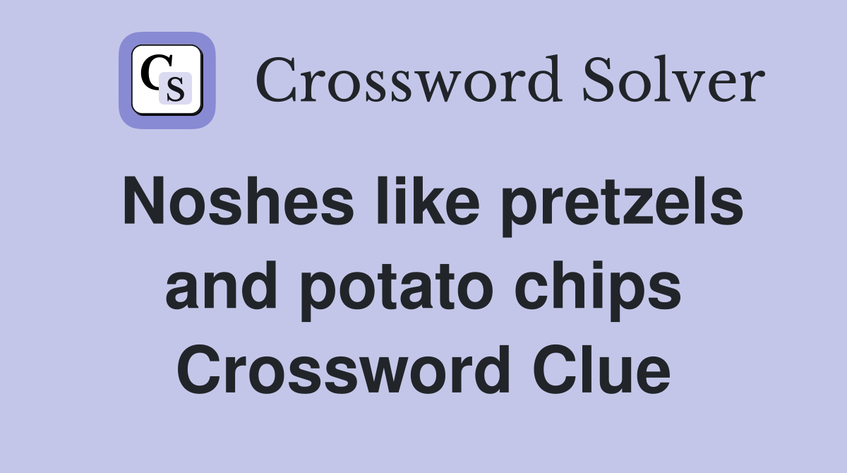 Noshes like pretzels and potato chips Crossword Clue