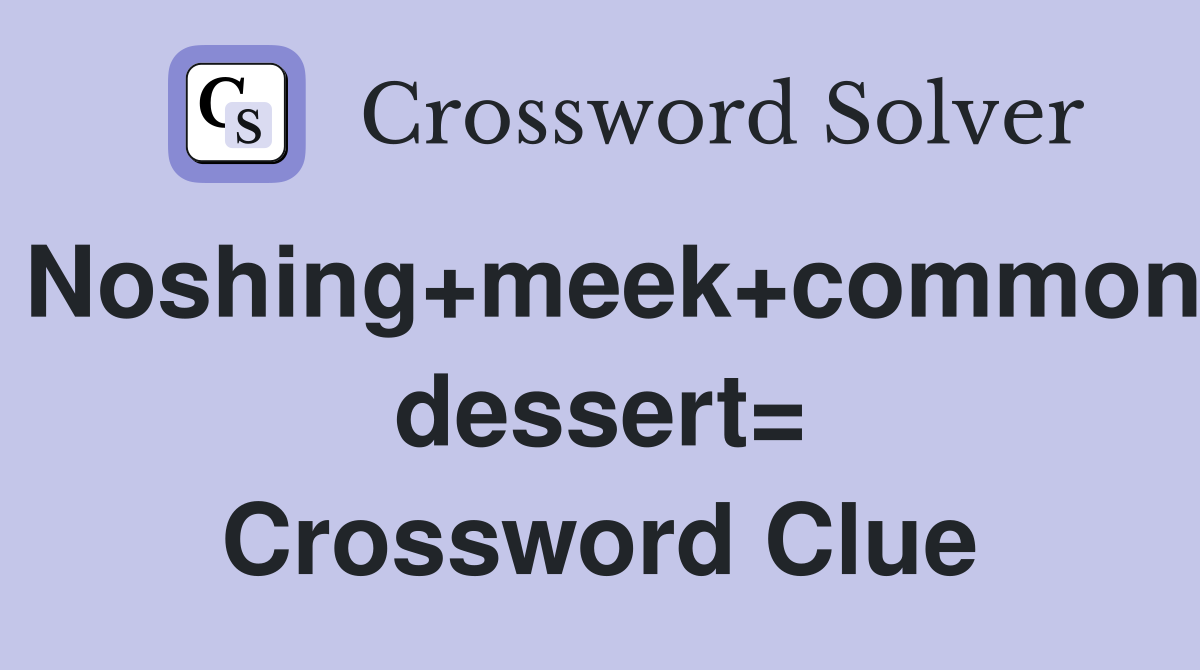 Noshing+meek+common dessert= Crossword Clue
