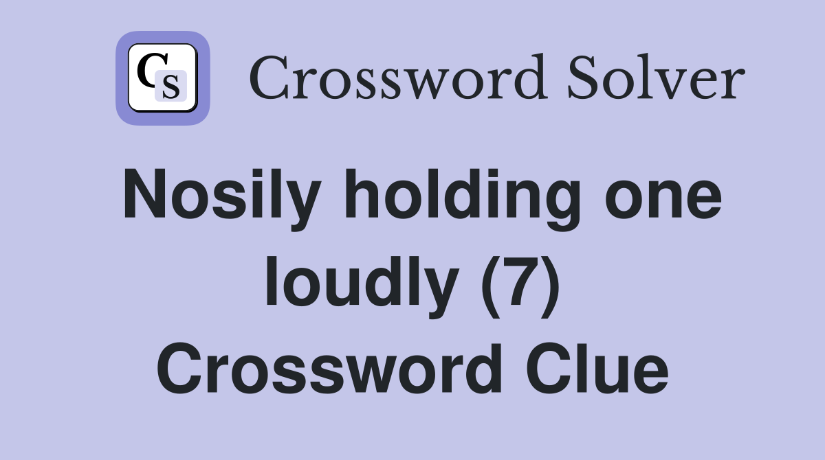 Nosily holding one loudly (7) Crossword Clue