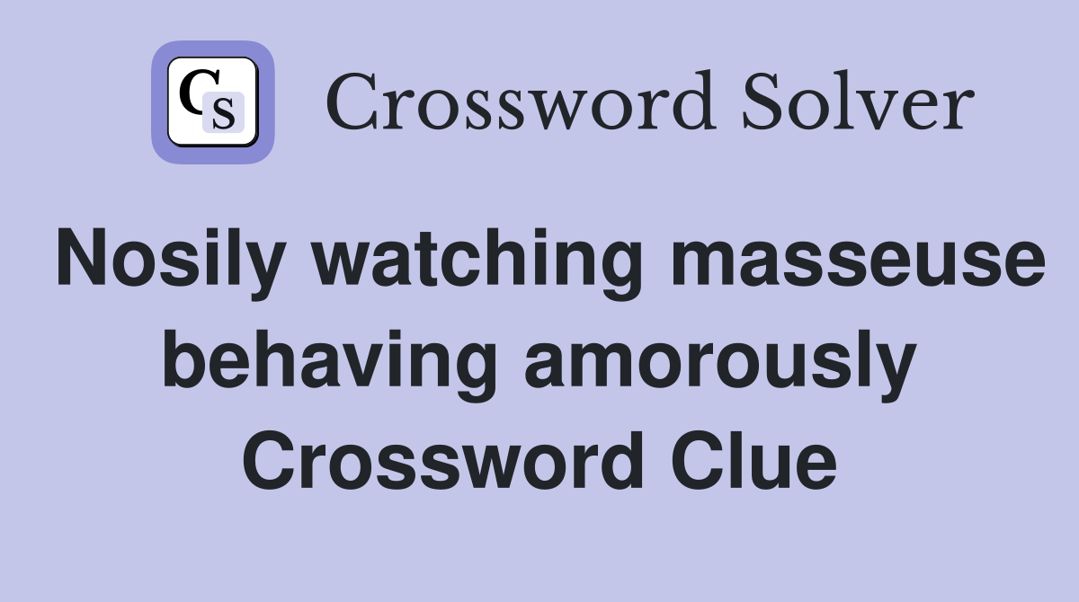 Nosily watching masseuse behaving amorously Crossword Clue