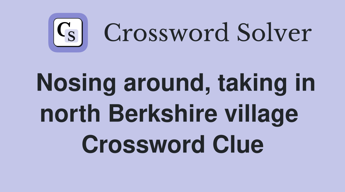 Nosing around, taking in north Berkshire village  Crossword Clue
