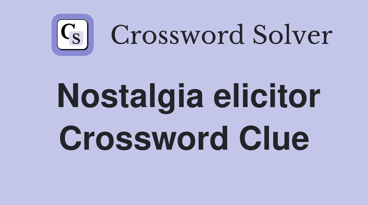 Nostalgia elicitor Crossword Clue