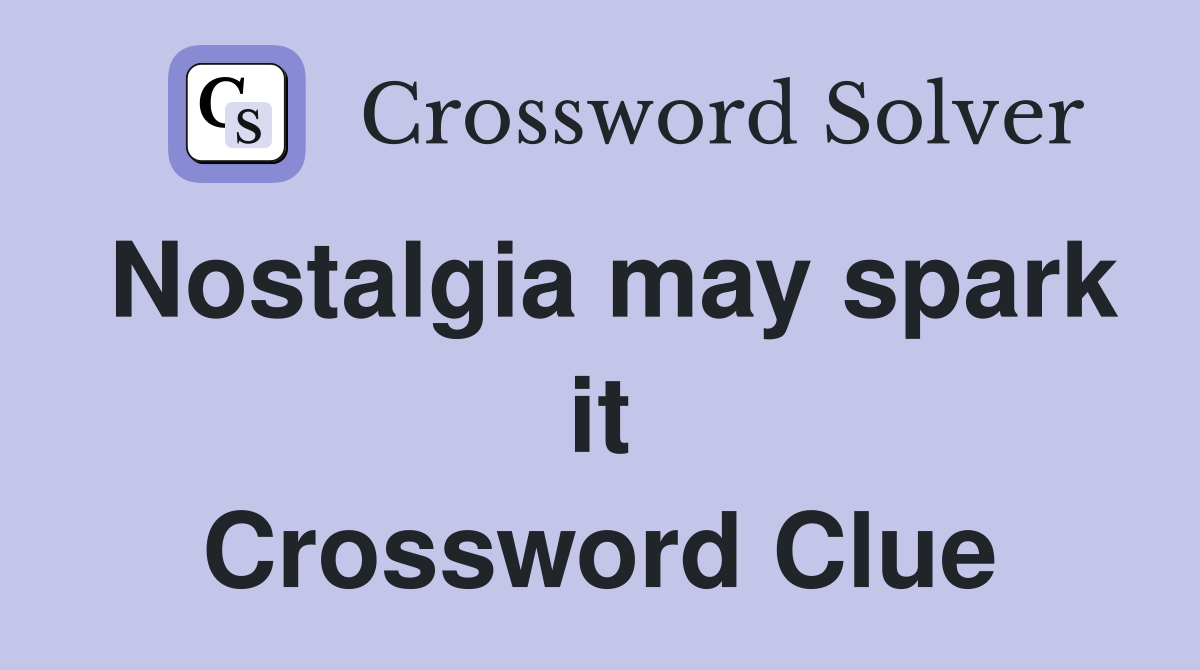 Nostalgia may spark it Crossword Clue