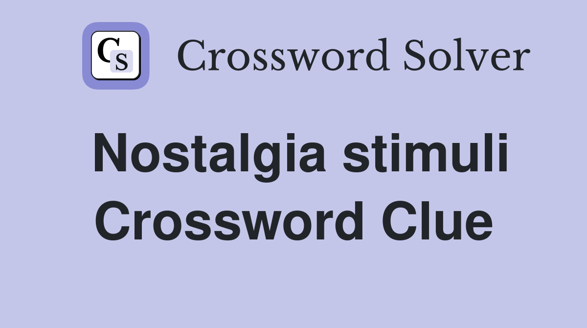 Nostalgia stimuli Crossword Clue