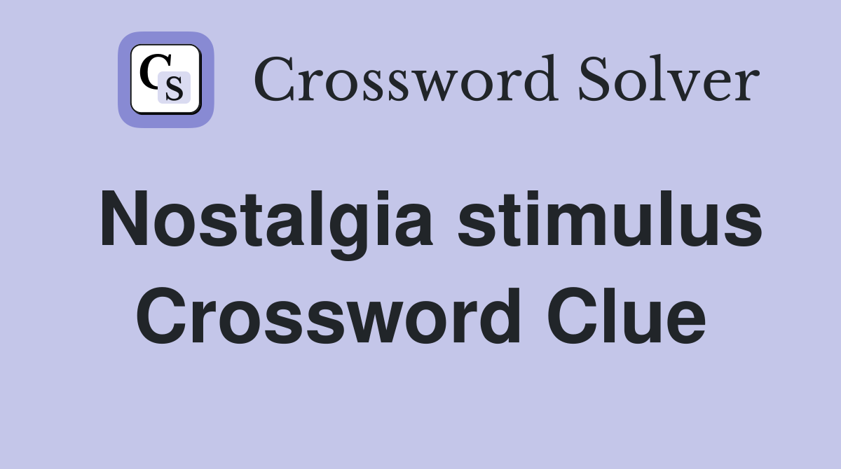Nostalgia stimulus Crossword Clue