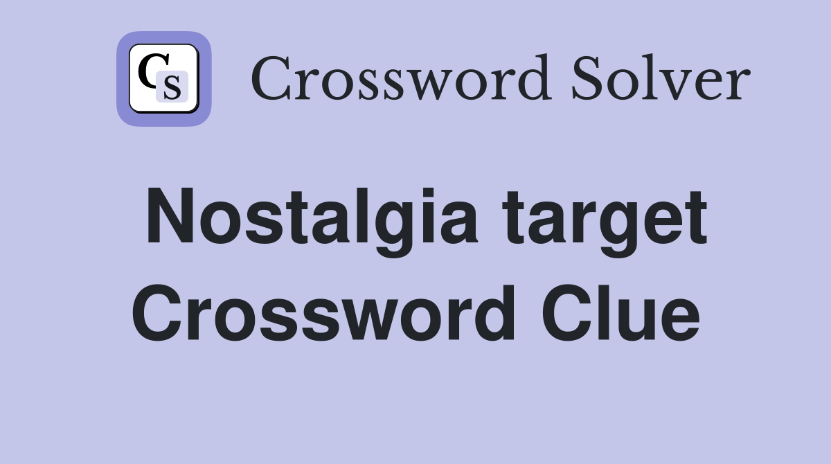Nostalgia target Crossword Clue