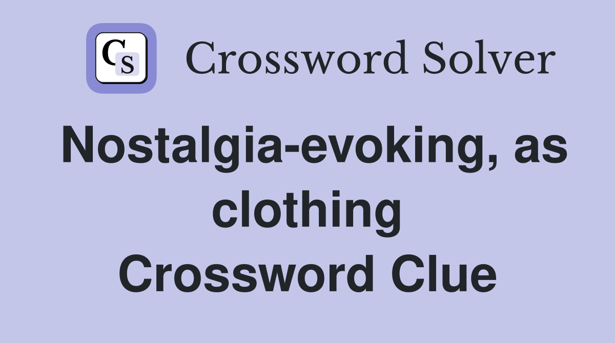 Nostalgia-evoking, as clothing Crossword Clue