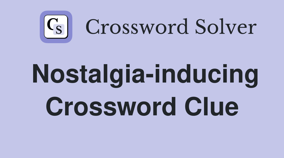 Nostalgia-inducing Crossword Clue