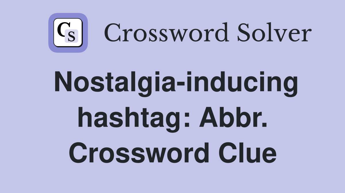 Nostalgia-inducing hashtag: Abbr. Crossword Clue