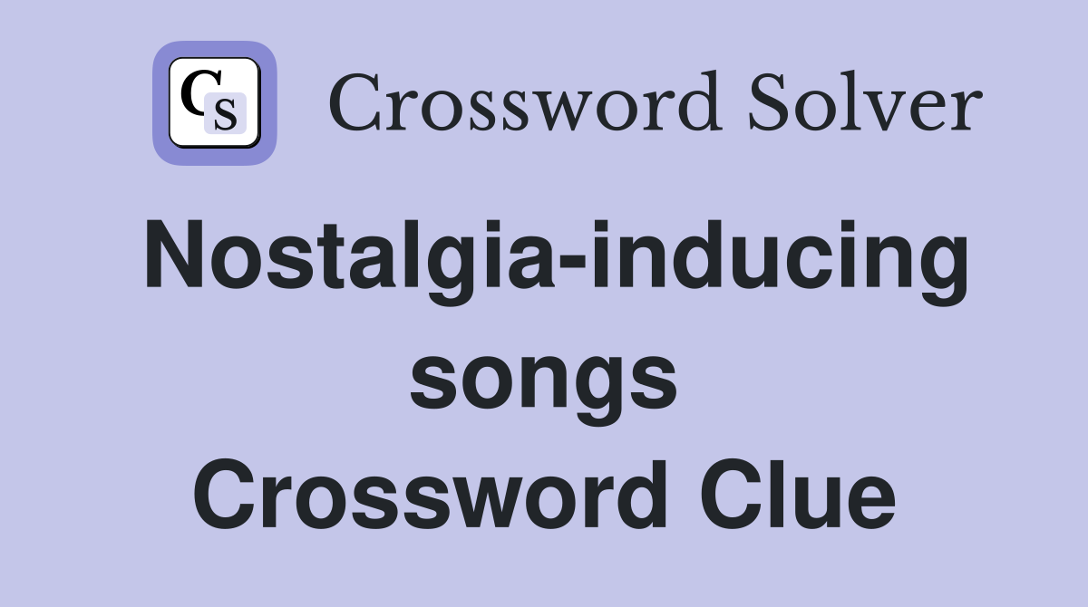 Nostalgia-inducing songs Crossword Clue
