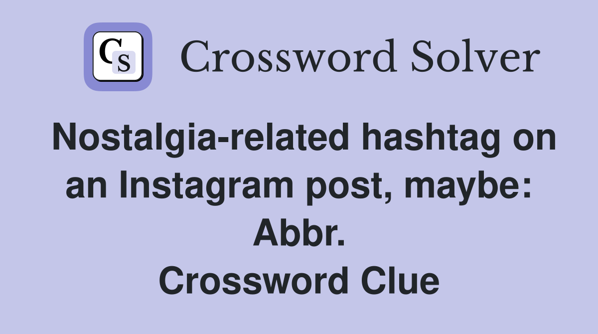 Nostalgia-related hashtag on an Instagram post, maybe: Abbr. Crossword Clue