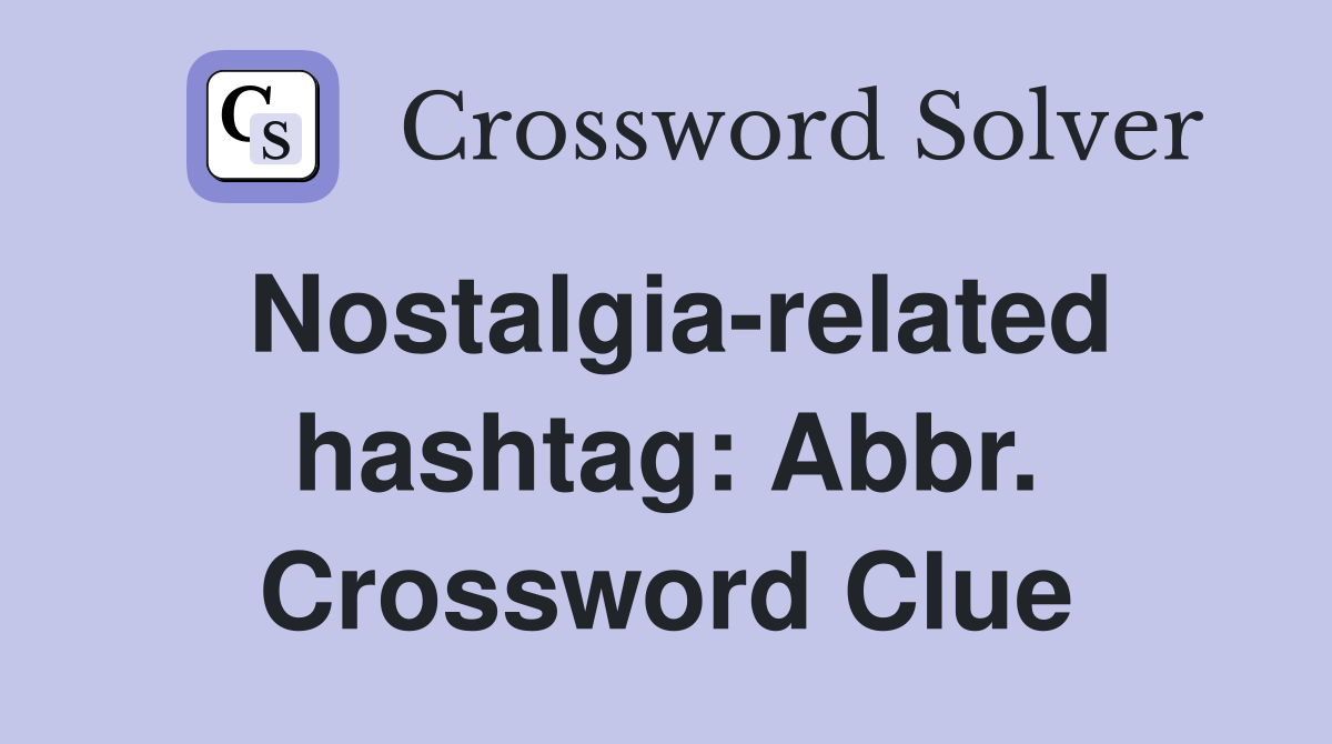 Nostalgia-related hashtag: Abbr. Crossword Clue