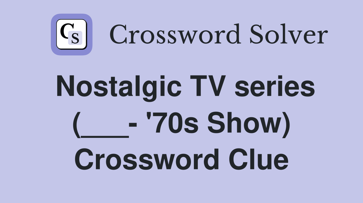 Nostalgic TV series (___- '70s Show) Crossword Clue