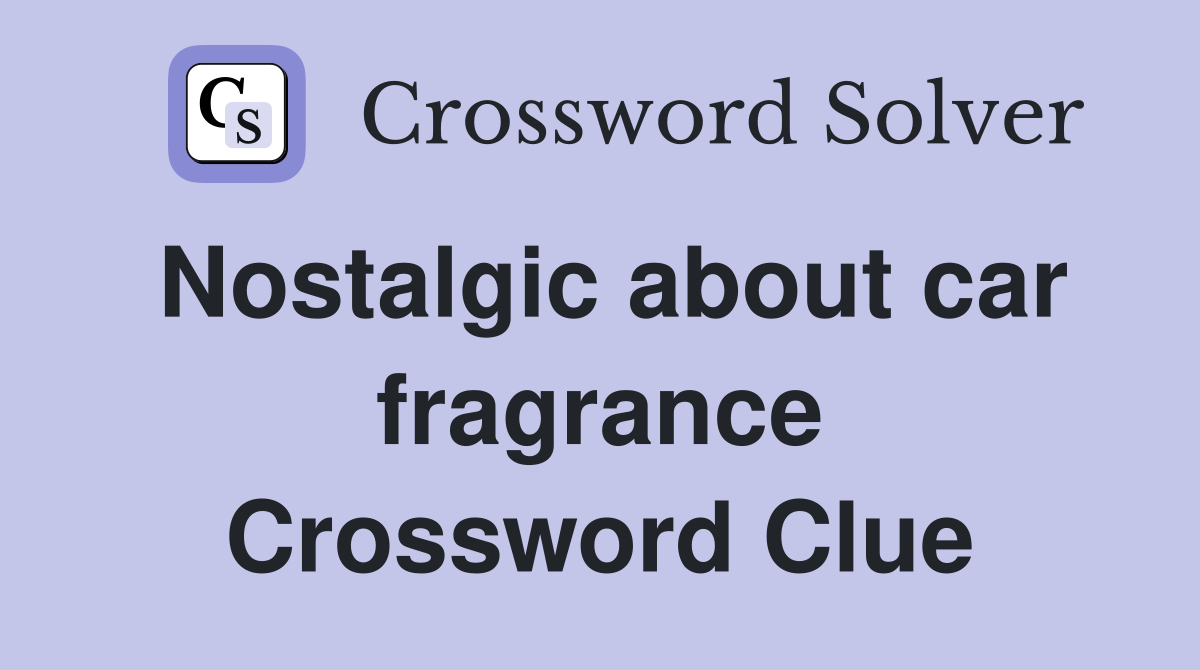 Nostalgic about car fragrance Crossword Clue