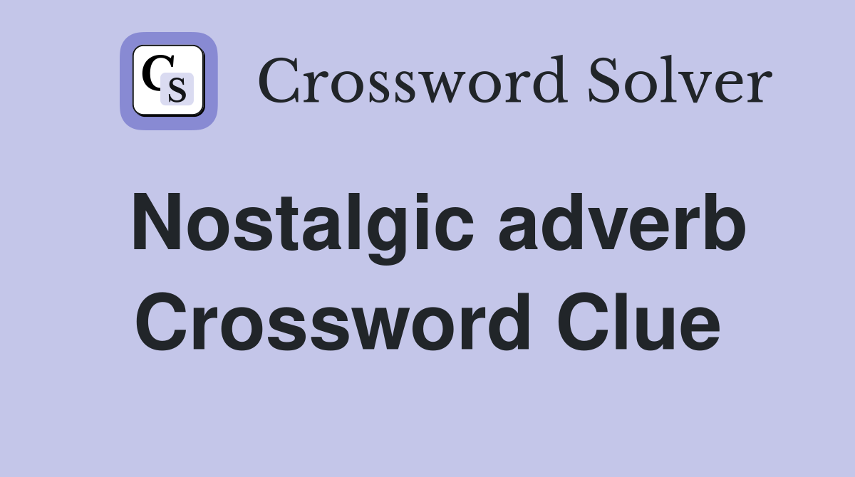 Nostalgic adverb Crossword Clue