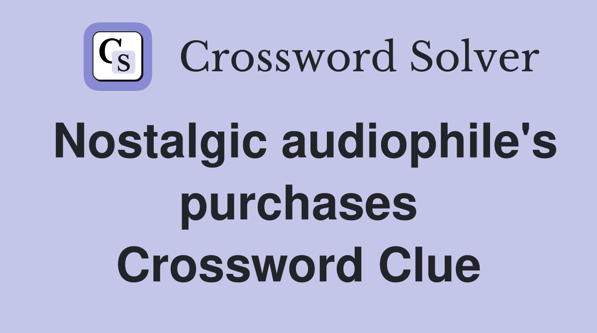 Nostalgic audiophile's purchases Crossword Clue
