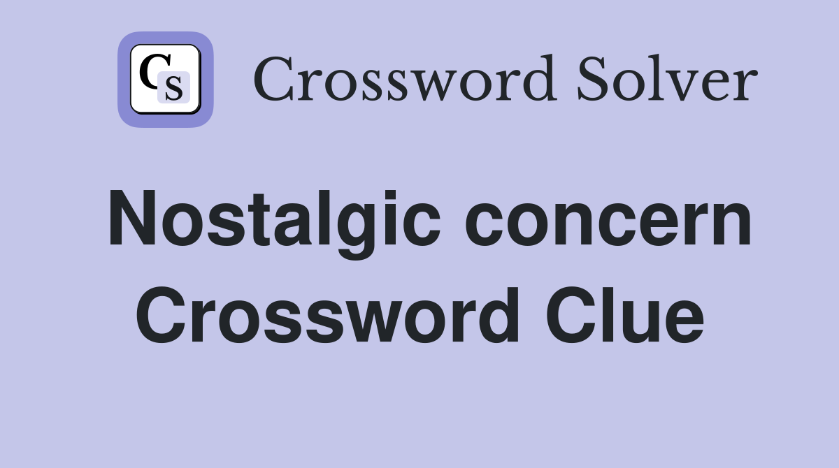 Nostalgic concern Crossword Clue