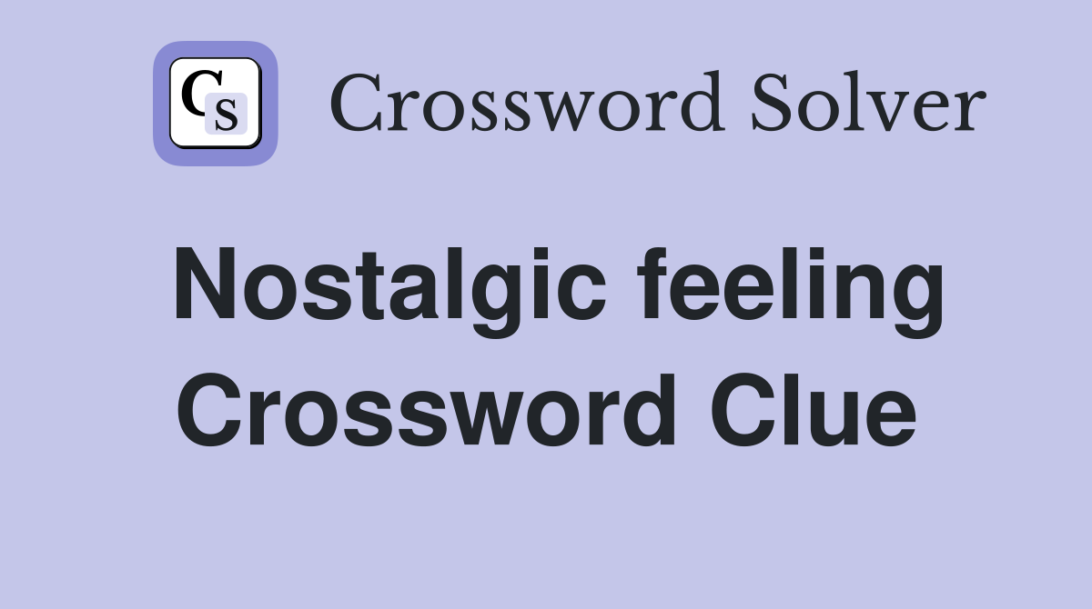 Nostalgic feeling Crossword Clue