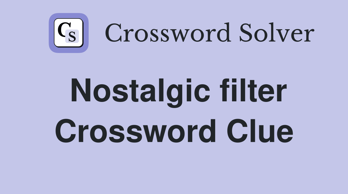 Nostalgic filter Crossword Clue