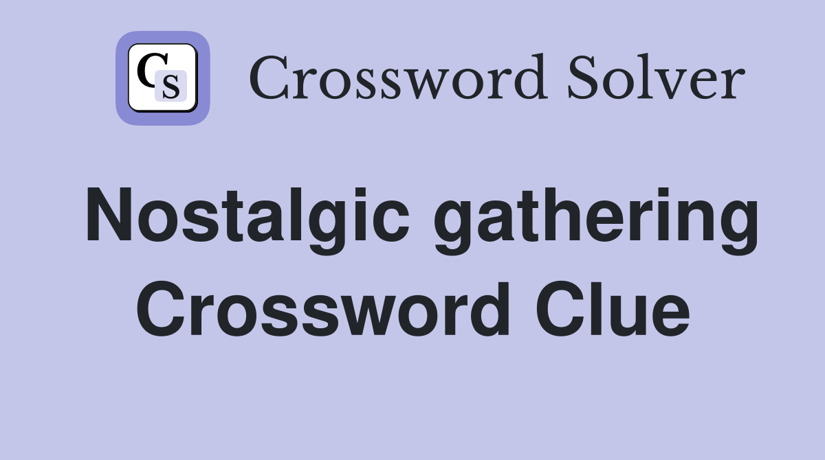 Nostalgic gathering Crossword Clue