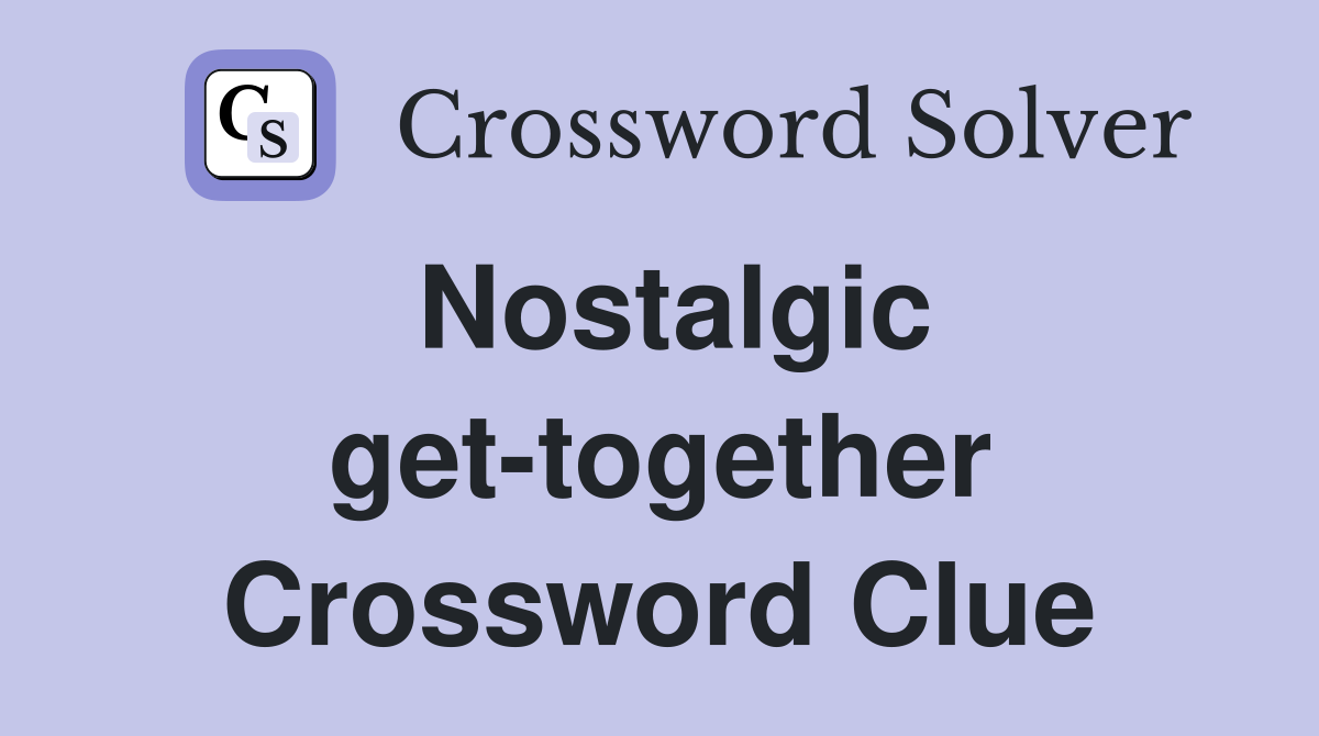 Nostalgic get-together Crossword Clue