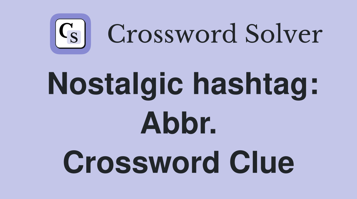 Nostalgic hashtag: Abbr. Crossword Clue