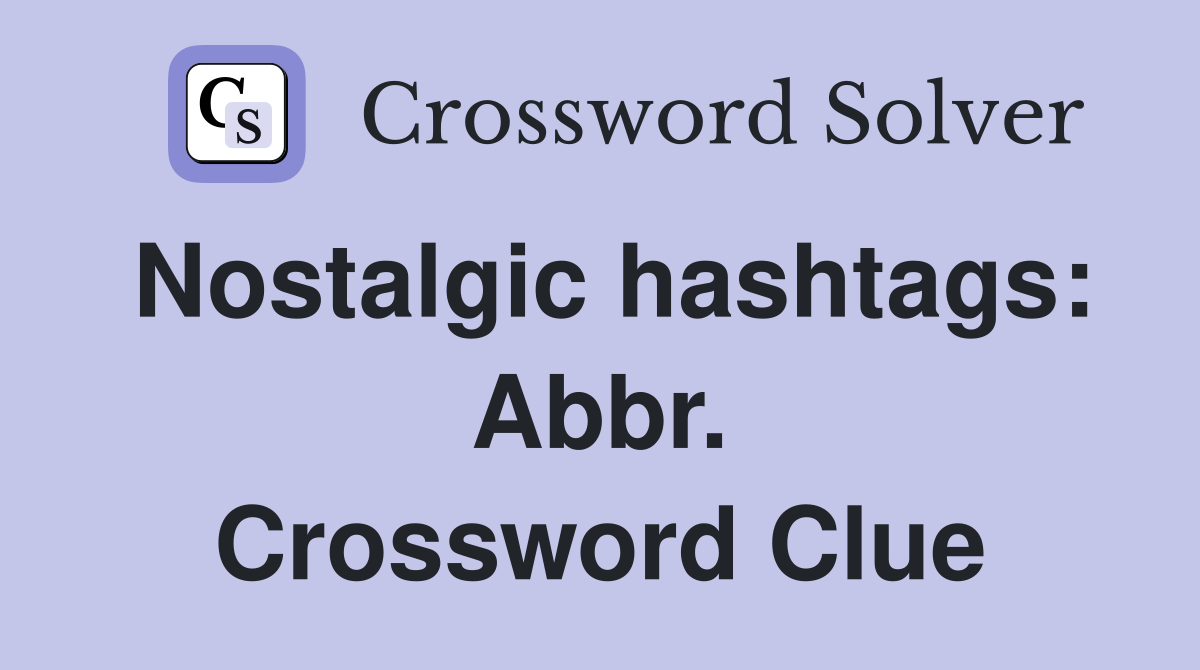 Nostalgic hashtags: Abbr. Crossword Clue