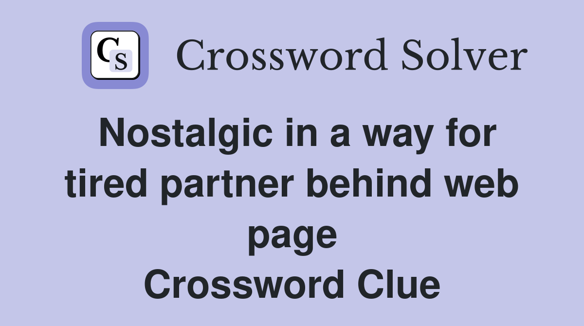 Nostalgic in a way for tired partner behind web page Crossword Clue