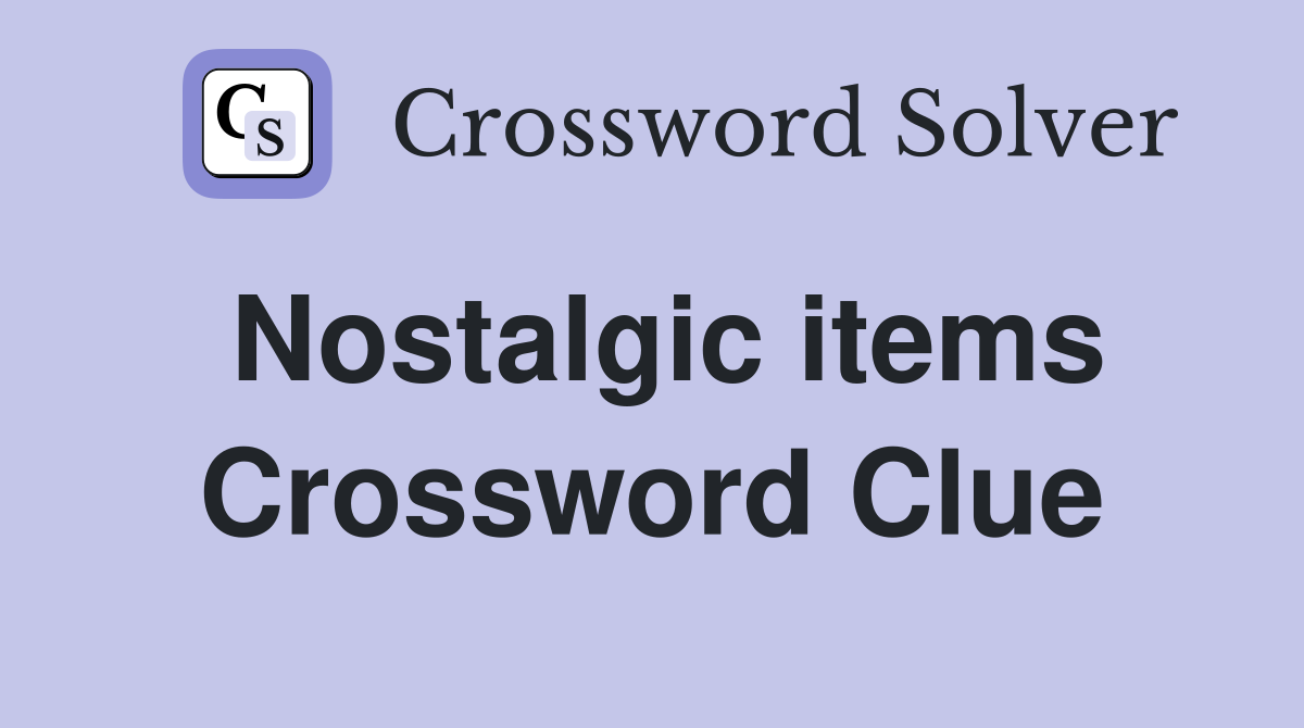 Nostalgic items Crossword Clue
