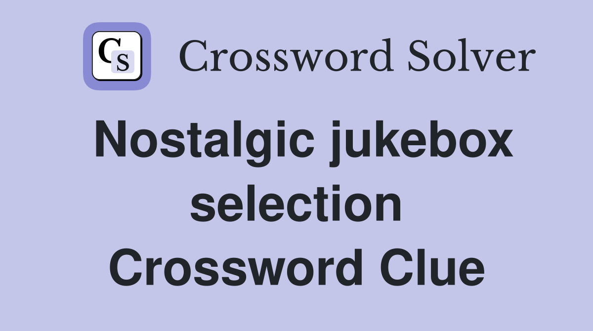 Nostalgic jukebox selection Crossword Clue