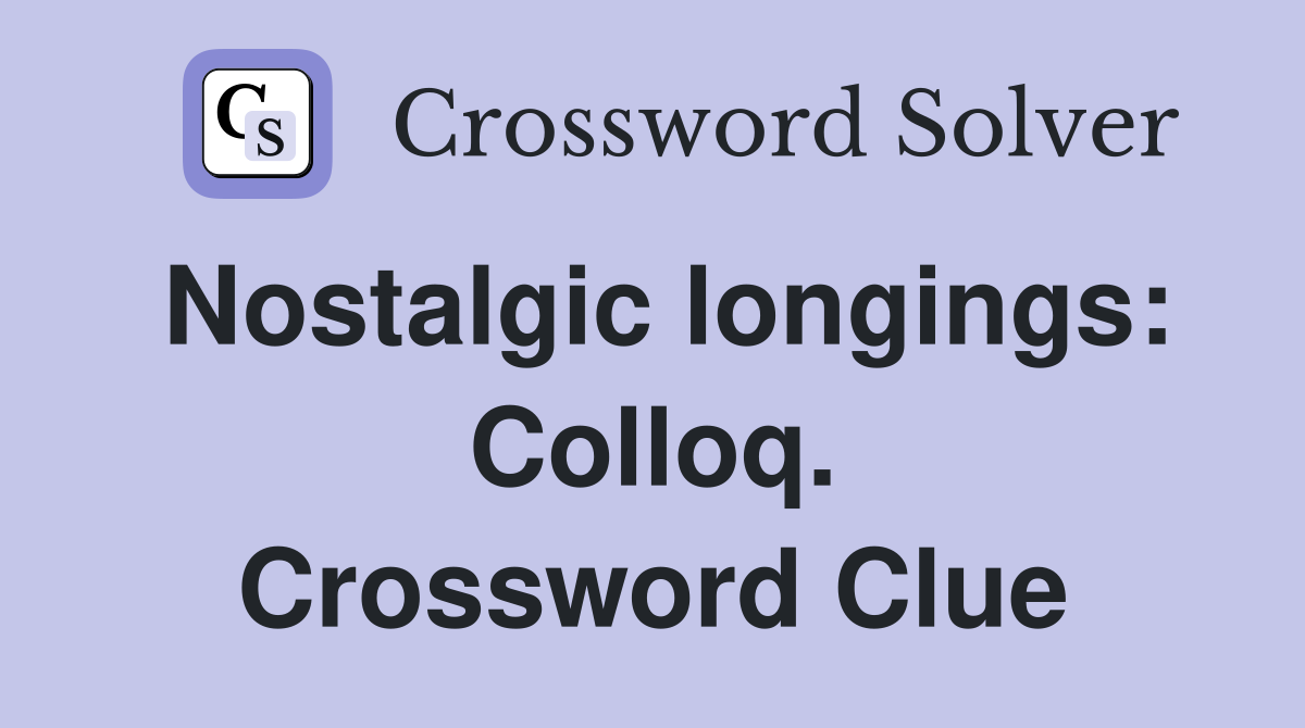 Nostalgic longings: Colloq. Crossword Clue
