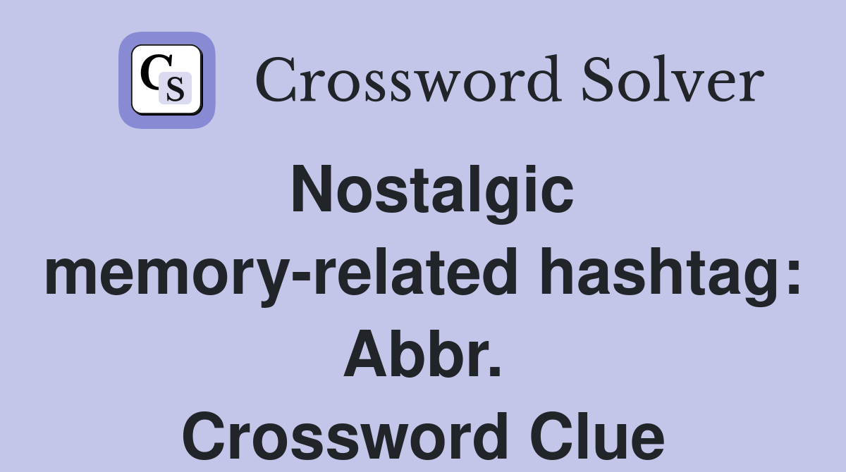 Nostalgic memory-related hashtag: Abbr. Crossword Clue