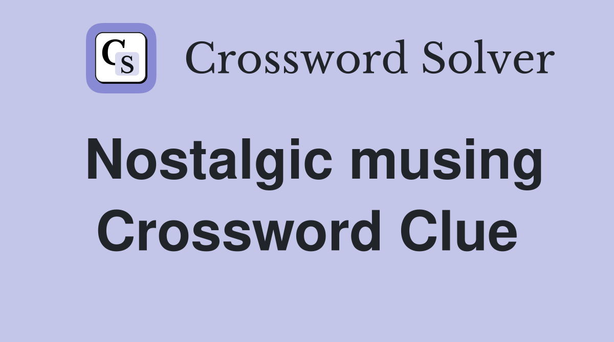 Nostalgic musing Crossword Clue