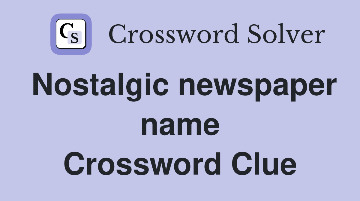 Nostalgic newspaper name Crossword Clue
