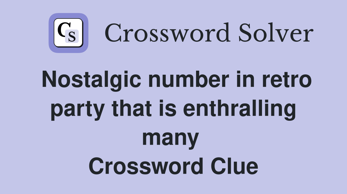 Nostalgic number in retro party that is enthralling many  Crossword Clue