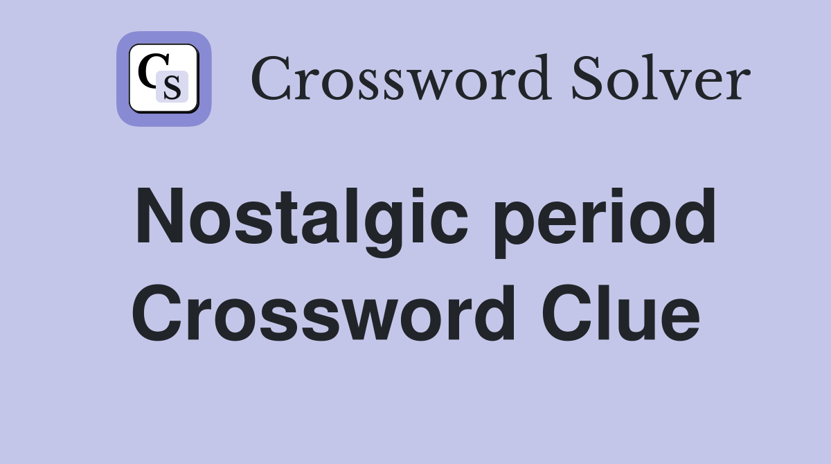 Nostalgic period Crossword Clue