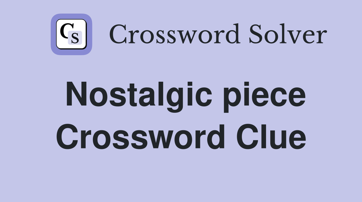 Nostalgic piece Crossword Clue