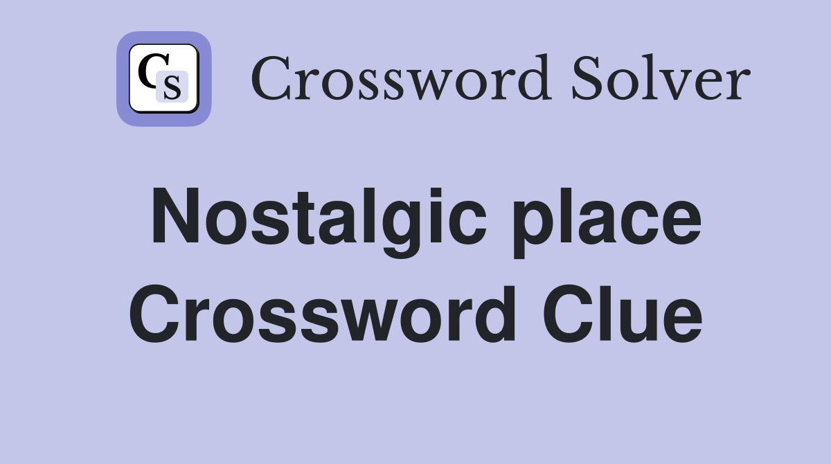 Nostalgic place Crossword Clue