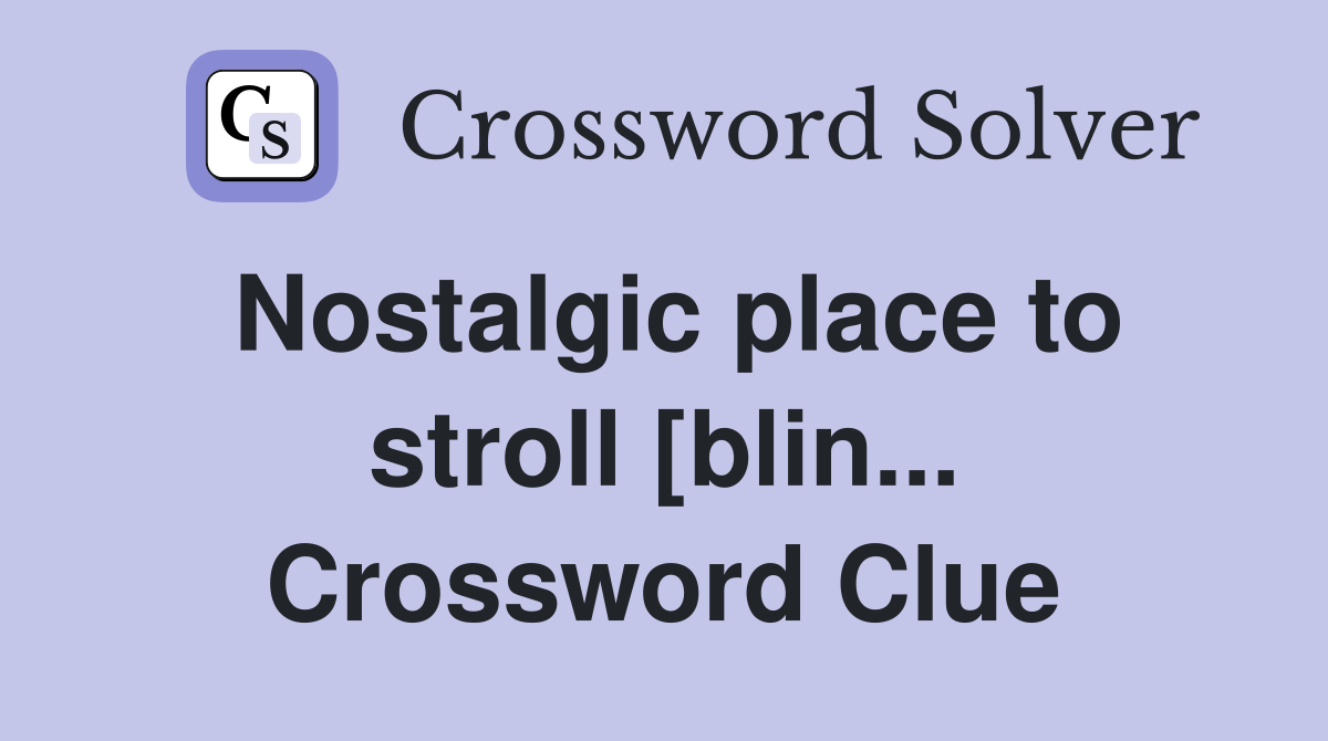 Nostalgic place to stroll [blin... Crossword Clue