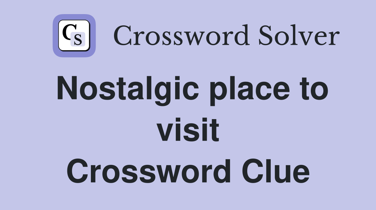 Nostalgic place to visit Crossword Clue