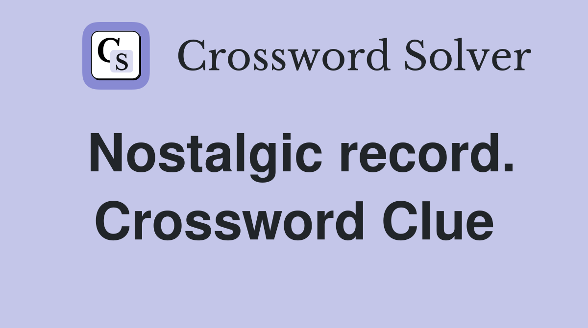 Nostalgic record. Crossword Clue