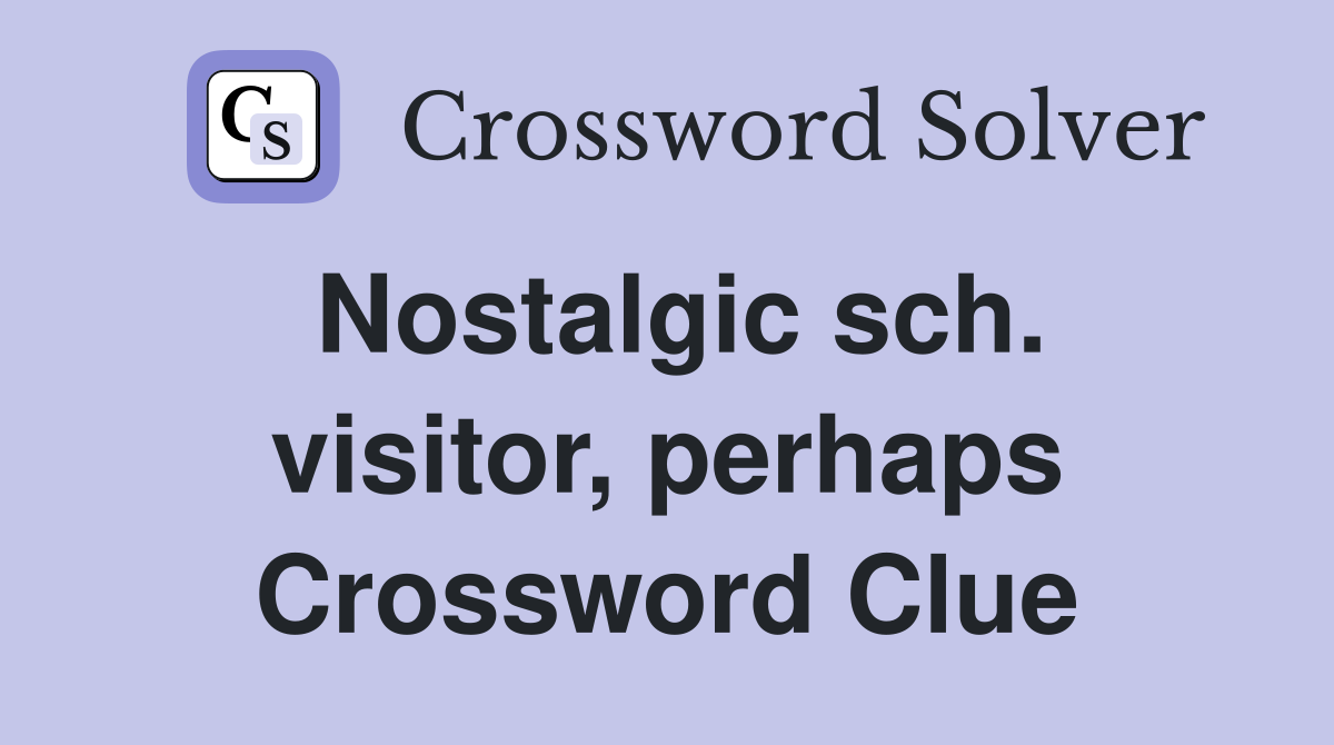 Nostalgic sch. visitor, perhaps Crossword Clue