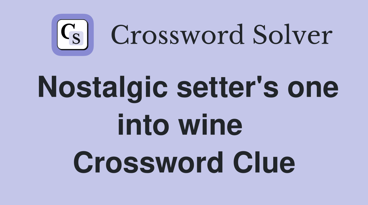 Nostalgic setter's one into wine  Crossword Clue