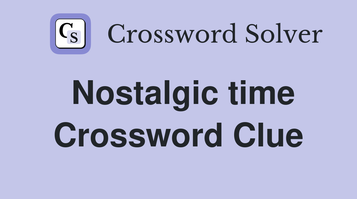 Nostalgic time Crossword Clue